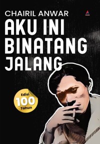 Aku Ini Binatang Jalang (Edisi 100 Tahun)