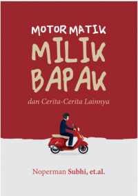 Motor Matik Milik Bapak dan Cerita-Cerita Lainnya