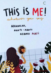 Image of This Is Me! Whatever You Say, Beranilah, Nanti - Nanti Keburu Mati