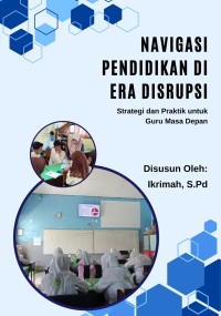 Navigasi Pendidikan di Era Disrupsi: Strategi dan Praktik untuk Guru Masa Depan