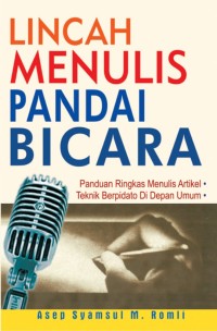 Lincah Menulis Pandai Bicara: Panduan Ringkas Menulis Artikel & Teknik Berpidato di Depan Umum